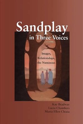 Sandplay In Three Voices: Images, Relationships, The Numinous-..