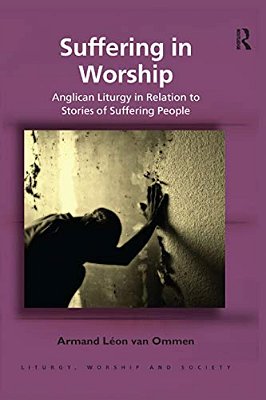 Suffering In Worship: Anglican Liturgy In Relation To Stories Of Suffering People-..