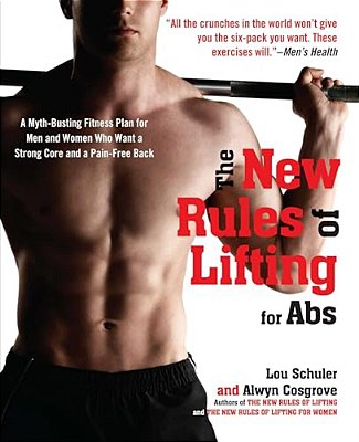 The New Rules Of Lifting For Abs: A Myth-Busting Fitness Plan For Men And Women Who Want A Strong Core And A Pain-Free Back-..