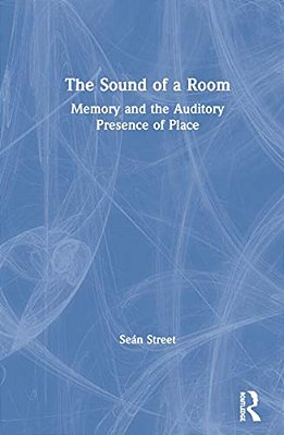 The Sound Of A Room: Memory And The Auditory Presence Of Place-..