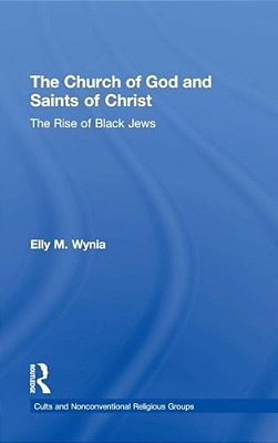 The Church Of God And Saints Of Christ: The Rise Of Black Jews-..