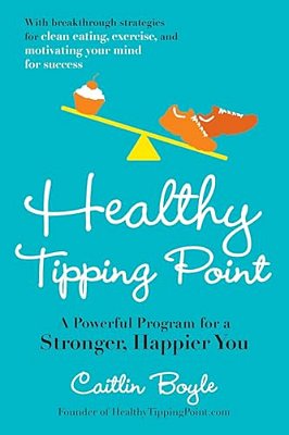 Healthy Tipping Point: A Powerful Program For A Stronger, Happier You-..