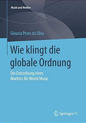 Wie Klingt Die Globale Ordnung: Die Entstehung Eines Marktes Für World Music-..