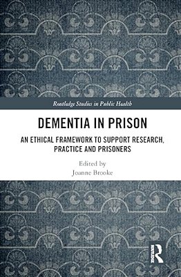Dementia In Prison: An Ethical Framework To Support Research, Practice And Prisoners-..