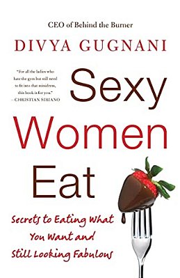 Sexy Women Eat: Secrets To Eating What You Want And Still Looking Fabulous-..