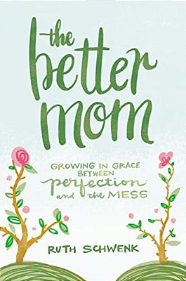 The Better Mom: Growing In Grace Between Perfection And The Mess-..