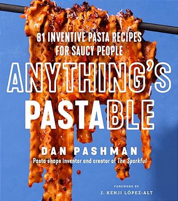 Anything's Pastable: 81 Inventive Pasta Recipes For Saucy People-..