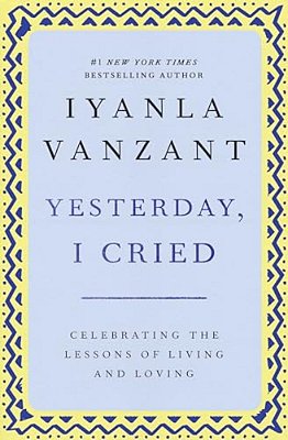 Yesterday, I Cried: Celebrating The Lessons Of Living And Loving-..