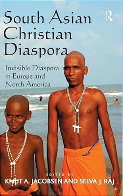 South Asian Christian Diaspora: Invisible Diaspora In Europe And North America-..