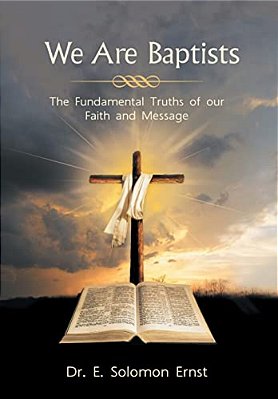 We Are Baptists: The Fundamental Truths Of Our Faith And Message-..