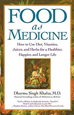 Food As Medicine: How To Use Diet, Vitamins, Juices, And Herbs For A Healthier, Happier, And Longer Life-..