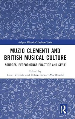 Muzio Clementi And British Musical Culture: Sources, Performance Practice And Style-..