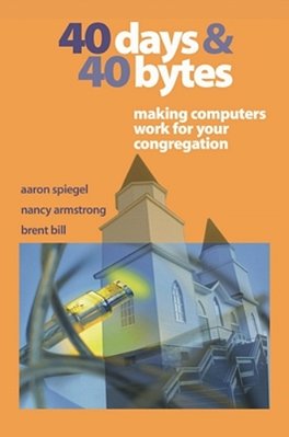 40 Days And 40 Bytes: Making Computers Work For Your Congregation-..