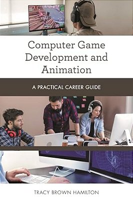 Computer Game Development And Animation: A Practical Career Guide-..