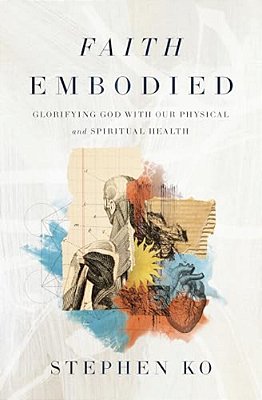 Faith Embodied: Glorifying God With Our Physical And Spiritual Health-..
