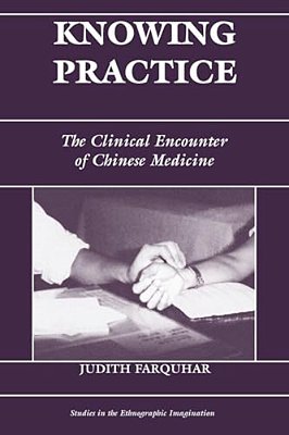 Knowing Practice: The Clinical Encounter Of Chinese Medicine-..