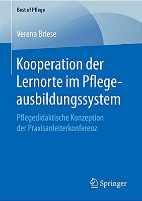 Kooperation Der Lernorte Im Pflegeausbildungssystem: Pflegedidaktische Konzeption Der Praxisanleiterkonferenz-..