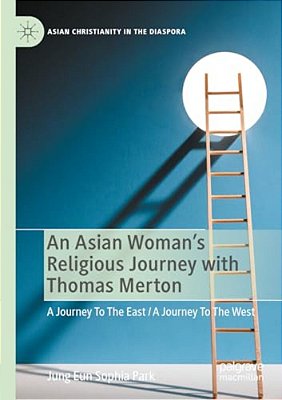 An Asian Woman's Religious Journey With Thomas Merton: A Journey To The East/a Journey To The West-..
