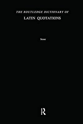 The Routledge Dictionary Of Latin Quotations: The Illiterati's Guide To Latin Maxims, Mottoes, Proverbs, And Sayings-..