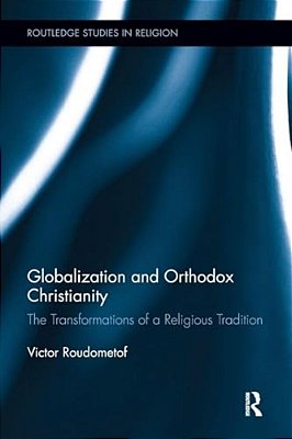 Globalization And Orthodox Christianity: The Transformations Of A Religious Tradition-..