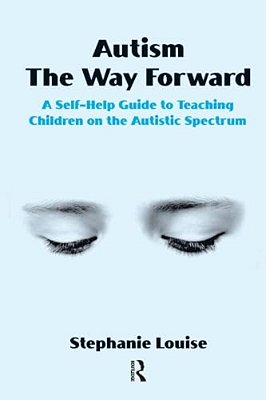 Autism, The Way Forward: A Self-Help Guide To Teaching Children On The Autistic Spectrum-..
