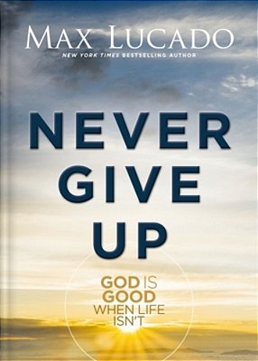 Never Give Up: God Is Good When Life Isn't-..