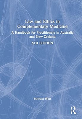 Law And Ethics In Complementary Medicine: A Handbook For Practitioners In Australia And New Zealand-..