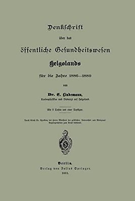 Denklchrift Über Das Öffentliche Gesundheitswesen Helgolands Für Die Jahre 1886-1889-..