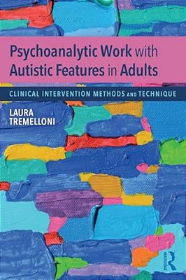 Psychoanalytic Work With Autistic Features In Adults: Clinical Intervention Methods And Technique-..
