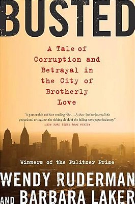 Busted: A Tale Of Corruption And Betrayal In The City Of Brotherly Love-..