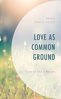 Love As Common Ground: Essays On Love In Religion-..