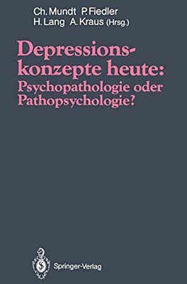 Depressionskonzepte Heute: Psychopathologie Oder Pathopsychologie?-..