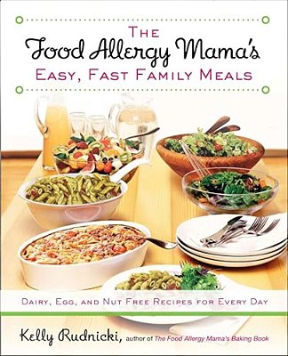 The Food Allergy Mama's Easy, Fast Family Meals: Dairy, Egg, And Nut Free Recipes For Every Day: A Cookbook-..