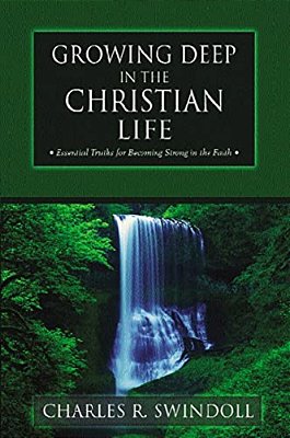 Growing Deep In The Christian Life: Essential Truths For Becoming Strong In The Faith-..