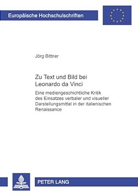 Zu Text Und Bild Bei Leonardo Da Vinci: Eine Mediengeschichtliche Kritik Des Einsatzes Verbaler Und Visueller Darstellungsmittel In Der Italienischen-..