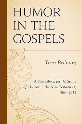 Humor In The Gospels: A Sourcebook For The Study Of Humor In The New Testament, 1863-2014-..