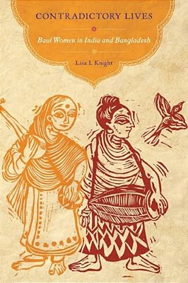 Contradictory Lives: Baul Women In India And Bangladesh-..