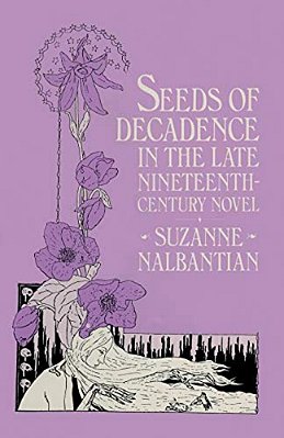 Seeds Of Decadence In The Late Nineteenth-Century Novel: A Crisis In Values-..