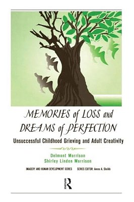 Memories Of Loss And Dreams Of Perfection: Unsuccessful Childhood Grieving And Adult Creativity-..
