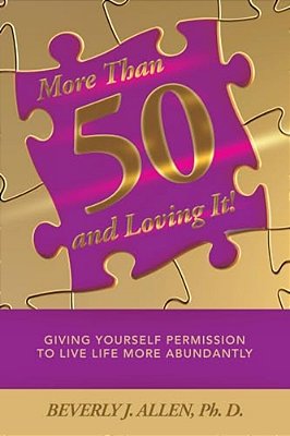 More Than 50 And Loving It!: Giving Yourself Permission To Live Life More Abundantly-..