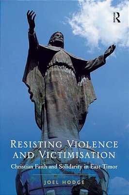 Resisting Violence And Victimisation: Christian Faith And Solidarity In East Timor-..