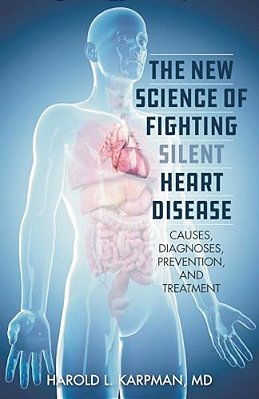 New Science Of Fighting Silent Heart Disease: Causes, Diagnoses, Prevention, And Treatments-..