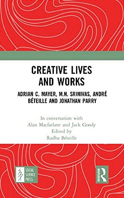 Creative Lives And Works: Adrian C. Mayer, M. N. Srinivas, André Béteille And Johnathan Parry-..
