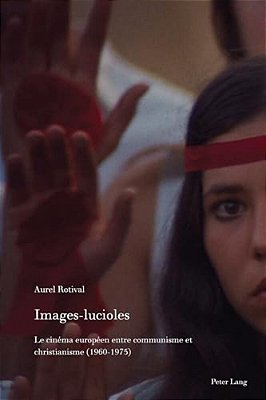 Images-Lucioles: Le Cinéma Européen Entre Communisme Et Christianisme (1960-1975)-..