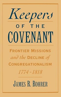 Keepers Of The Covenant: Frontier Missions And The Decline Of Congregationalism, 1774-1818-..
