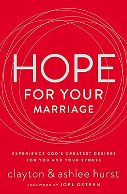 Hope For Your Marriage: Experience God's Greatest Desires For You And Your Spouse-..