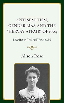 Antisemitism, Gender Bias, And The "Hervay Affair" Of 1904: Bigotry In The Austrian Alps-..