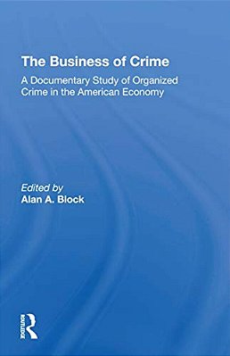 The Business Of Crime: A Documentary Study Of Organized Crime In The American Economy-..