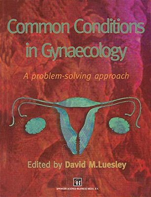 Common Conditions In Gynaecology: A Problem-Solving Approach-..