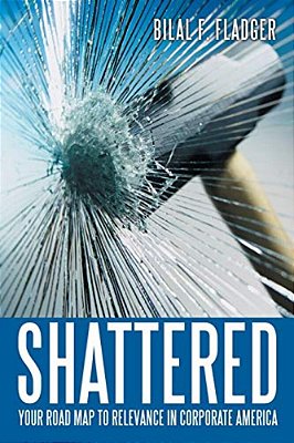 Shattered: Your Road Map To Relevance In Corporate America-..